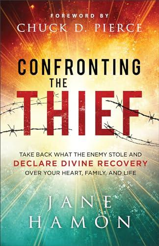 Confronting the Thief: Take Back What the Enemy Stole and Declare Divine Recovery Over Your Heart, Family & Life