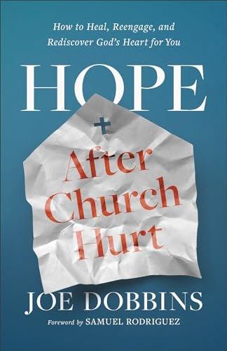 Hope After Church Hurt: How to Heal, Reengage, and Rediscover God's Heart for You