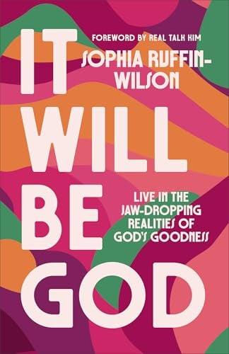 It Will be God: Live in the Jaw-Dropping Realities of God's Goodness