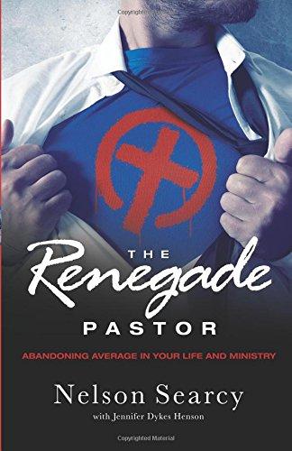 The Renegade Pastor: Abandoning Average in Your Life and Ministry