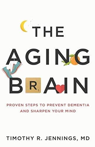 The Aging Brain: Proven Steps to Prevent Dementia and Sharpen Your Mind