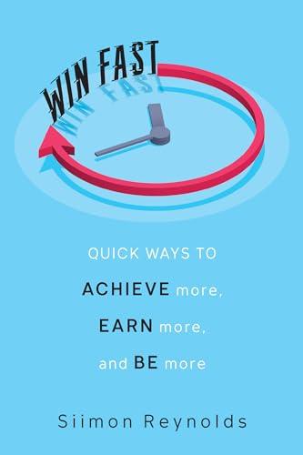 Win Fast: Quick Ways to Achieve More, Earn More, and Be More