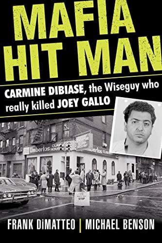Mafia Hit Man: Carmine DiBiase, the Wiseguy Who Really Killed Joey Gallo
