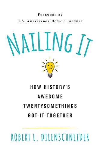 Nailing It: How History's Awesome Twentysomethings Got It Together