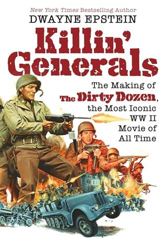 Killin' Generals: The Making of The Dirty Dozen, the Most Iconic WW II Movie of All Time
