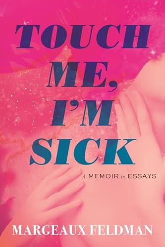 Touch Me, I'm Sick: A Memoir in Essays