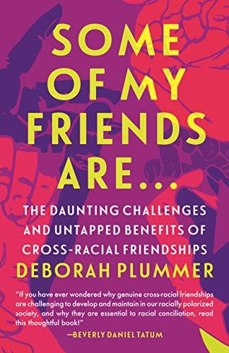 Some of My Friends Are...: The Daunting Challenges and Untapped Benefits of Cross-Racial Friendships