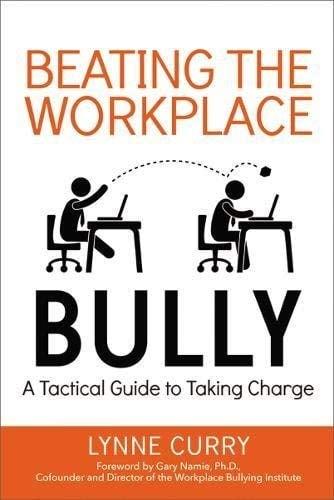Beating the Workplace Bully: A Tactical Guide to Taking Charge