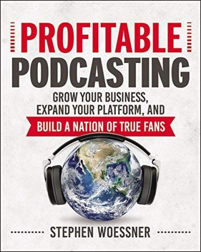 Profitable Podcasting: Grow Your Business, Expand Your Platform, and Build a Nation of True Fans