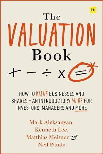 The Valuation Book: How to Value Businesses and Shares – An Introductory Guide for Investors, Managers and More