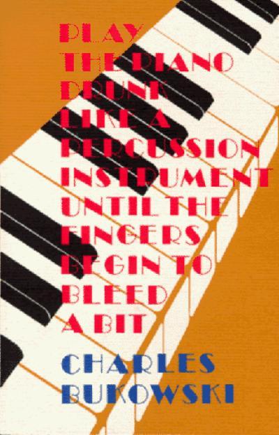 Play the Piano Drunk Like a Percussion Instrument Until the Fingers Begin to Bleed a Bit