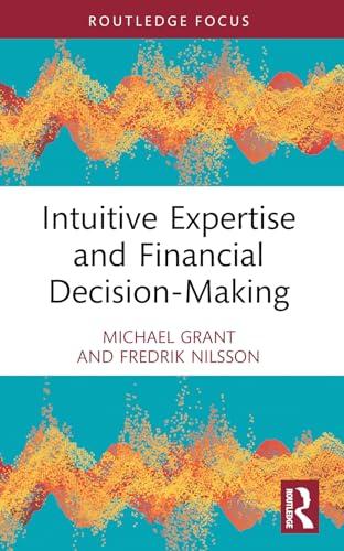 Intuitive Expertise and Financial Decision-Making (Routledge Focus)