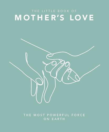 The Little Book of Mother's Love: The Most Powerful Force on Earth
