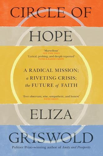 Circle of Hope: A Radical Mission; a Riveting Crisis; the Future of Faith