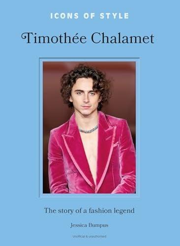 Timothee Chalamet: The Story of a Fashion Legend (Icons if Style)