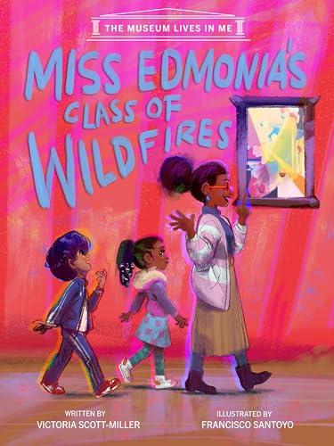 Miss Edmonia's Class of Wildfires (The Museum Lives in Me, Bk. 1)