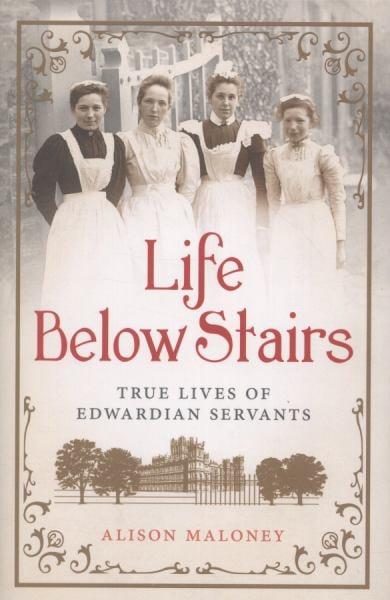 Life Below Stairs: True Lives of Edwardian Servants
