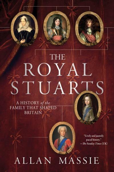 The Royal Stuarts: A histoyr of the Family That Shaped Britain