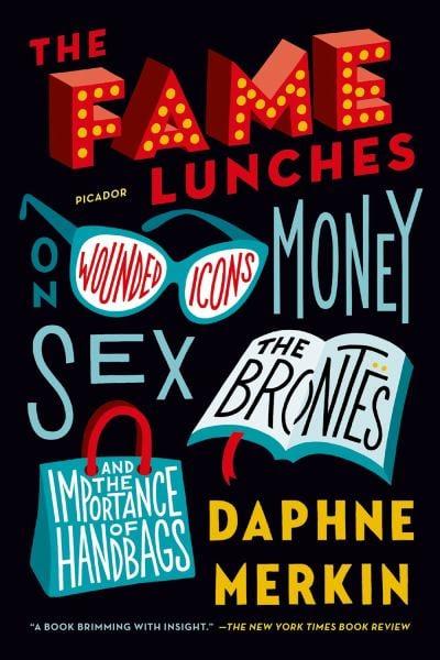 The Fame Lunches - On Wounded Icons, Money, Sex, the Brontes, and the Importance of Handbags