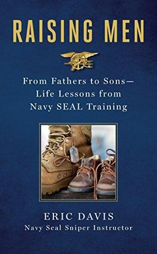 Raising Men: From Fathers to Sons-Life Lessons From Navy SEAL Training
