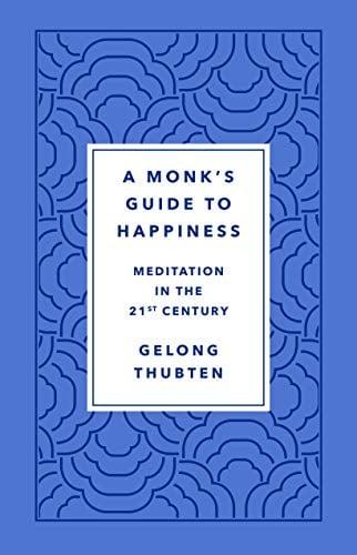 A Monk's Guide to Happiness: Meditation in the 21st Century