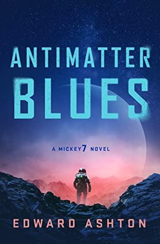 Antimatter Blues (Mickey7, Bk. 2)