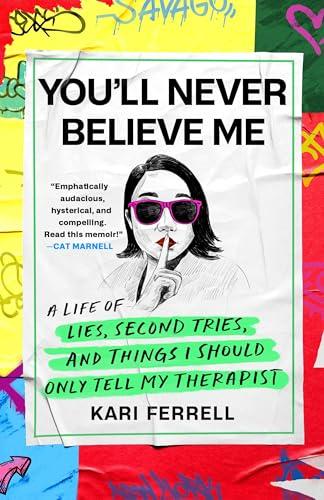You'll Never Believe Me: A Life of Lies, Second Tries, and Other Stuff I Should Only Tell My Therapist