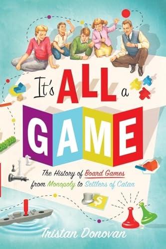 It's All a Game: The History of Board Games From Monopoly to Settlers of Catan