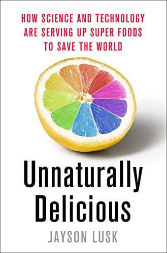 Unnaturally Delicious: How Science and Technology are Serving up Super Foods to Save the World