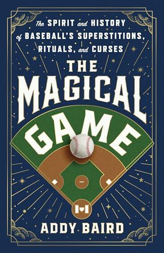 The Magical Game: The Spirit and History of Baseball's Superstitions, Rituals, and Curses