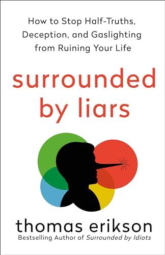 Surrounded by Liars: How to Stop Half-Truths, Deception, and Gaslighting From Ruining Your Life