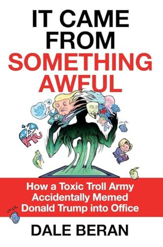 It Came From Something Awful: How a Toxic Troll Army Accidentally Memed Donald Trump Into Office