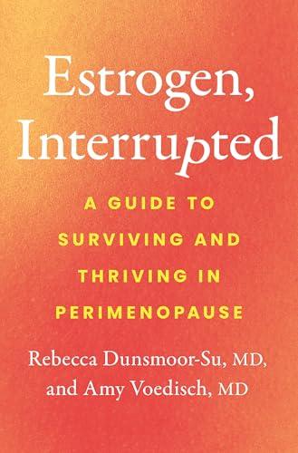 Estrogen, Interrupted: A Guide to Surviving and Thriving in Perimenopause