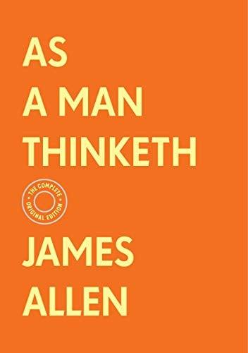 As a Man Thinketh: The Complete Original Edition