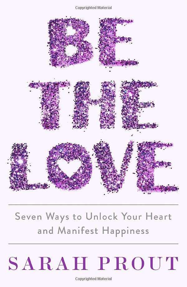 Be the Love: Seven Ways to Unlock Your Heart and Manifest Happiness