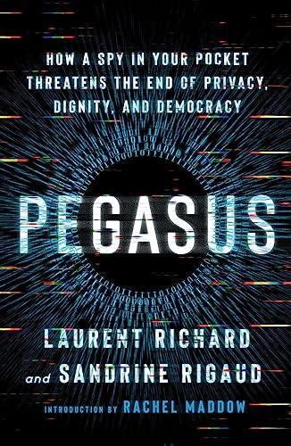 Pegasus: How a Spy in Your Pocket Threatens the End of Privacy, Dignity, and Democracy