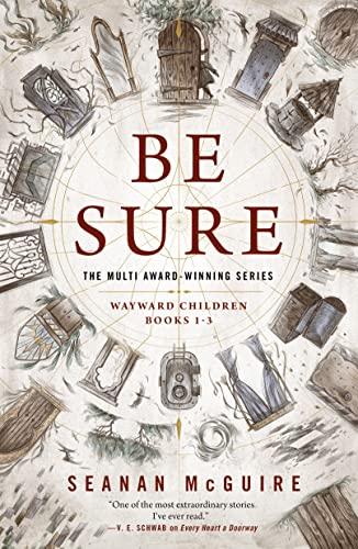 Be Sure: Wayward Children, Bks 1-3 (Every Heart a Doorway/Down Among the Sticks and Bones/Beneath the Sugar Sky)