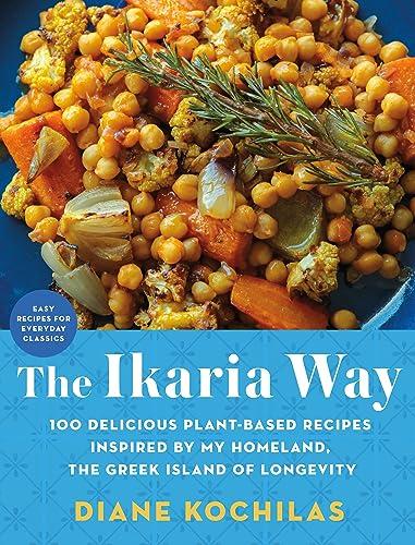 The Ikaria Way: 100 Delicious Plant-Based Recipes Inspired by My Homeland, the Greek Island of Longevity