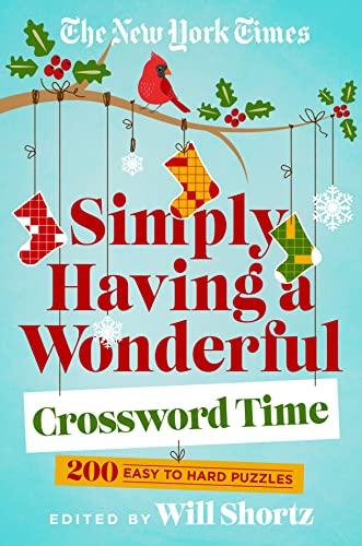 New York Times Simply Having a Wonderful Crossword Time: 200 Easy to Hard Puzzles