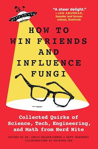 How to Win Friends and Influence Fungi: Collected Quirks, Tech, Engineering, and Math From Nerd Nite