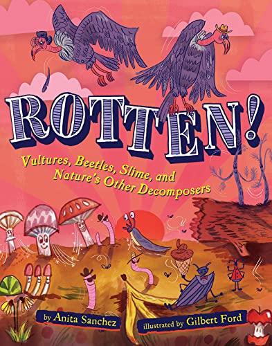 Rotten! Vultures, Beetles, Slime, and Nature's Other Decomposers