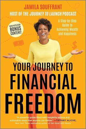 Your Journey to Financial Freedom: A Step-By-Step Guide to Achieving Wealth and Happiness