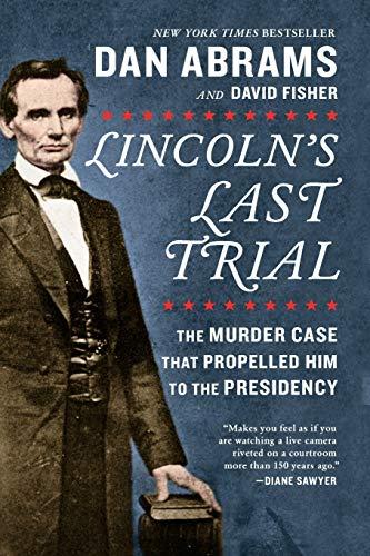 Lincoln's Last Trial: The Murder Case That Propelled Him to the Presidency