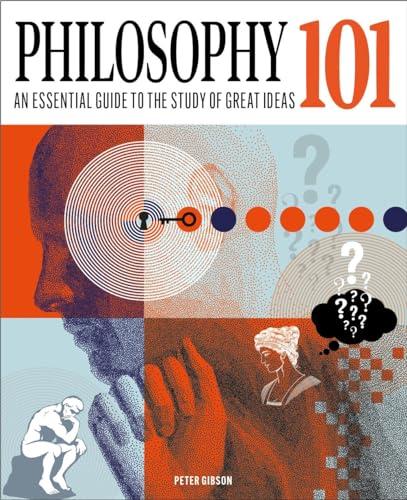 Philosophy 101: An Essential Guide to the Study of Great Ideas