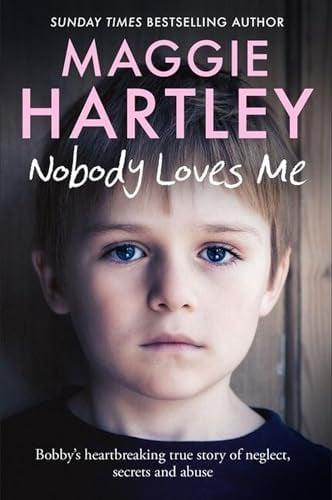 Nobody Loves Me: Bobby's Heartbreaking True Story of Neglect, Secrets and Abuse