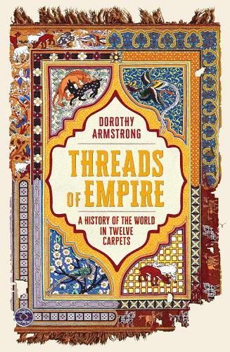 Threads of Empire: A History of the World in Twelve Carpets