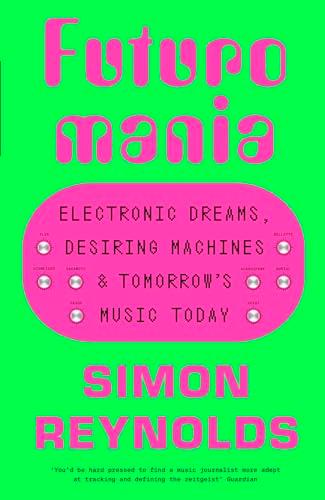 Futuromania: Electronic Dreams, Desiring Machines and Tomorrow's Music Today