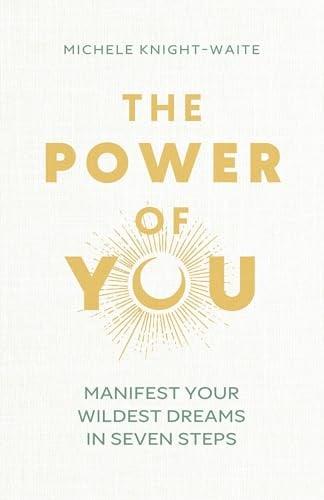 The Power of You: Manifest Your Wildest Dreams in Seven Steps