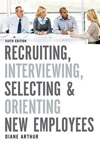 Recruiting, Interviewing, Selecting, and Orienting New Employees (6th Edition)