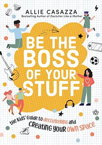 Be the Boss of Your Stuff: The Kids'  Guide to Decluttering and Creating Your Own Space